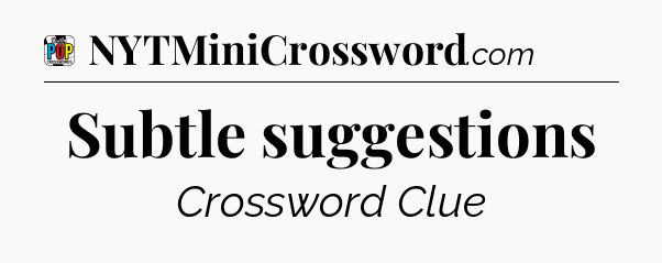 Subtle suggestions Crossword Clue