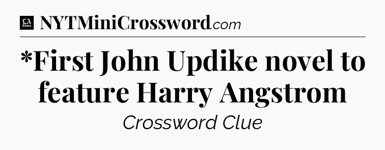 *First John Updike novel to feature Harry Angstrom - LA Times Crossword