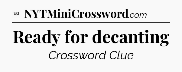Ready for decanting - WSJ Crossword