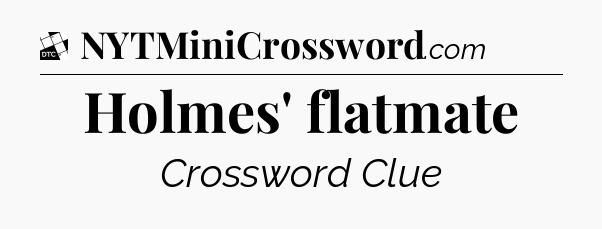 Holmes' flatmate - Daily Themed Classic Crossword