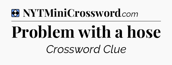 Solution: Problem with a hose - NYT Mini Crossword