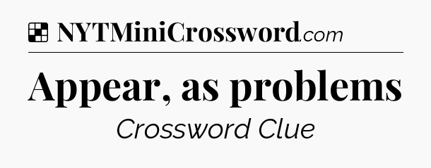 Solution: Appear, as problems - NYT Crossword