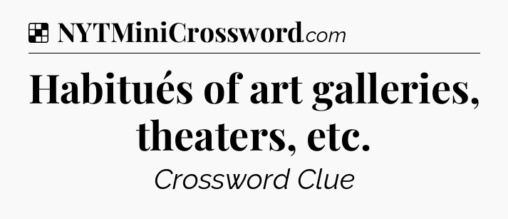Solution: Habitués of art galleries, theaters, etc - NYT Crossword