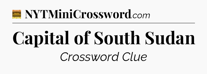 Capital of South Sudan crossword clue Eugene Sheffer
