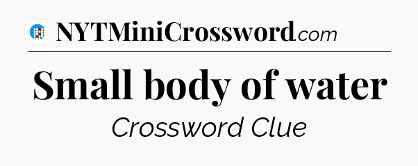 Small body of water Crossword Clue