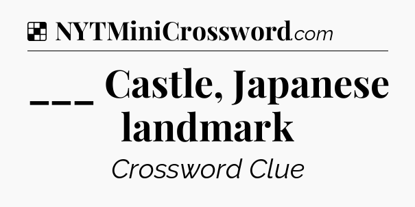 Solution: ___ Castle, Japanese landmark - NYT Crossword