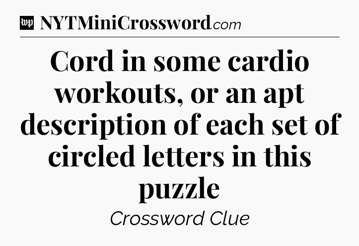 Cord in some cardio workouts, or an apt description of each set of circled letters in this puzzle Crossword Clue