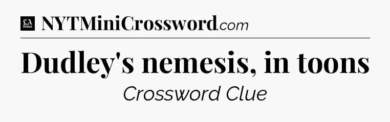 Dudley's nemesis, in toons - LA Times Crossword