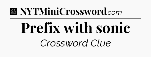 Prefix with sonic - LA Times Crossword
