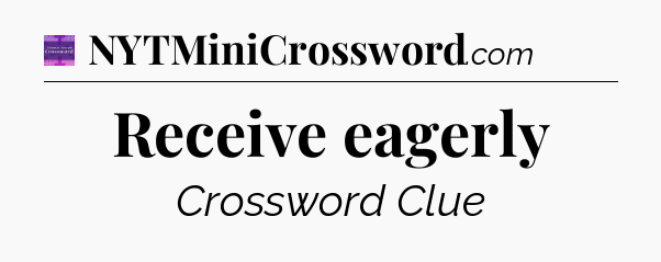 Receive eagerly - Thomas Joseph Crossword