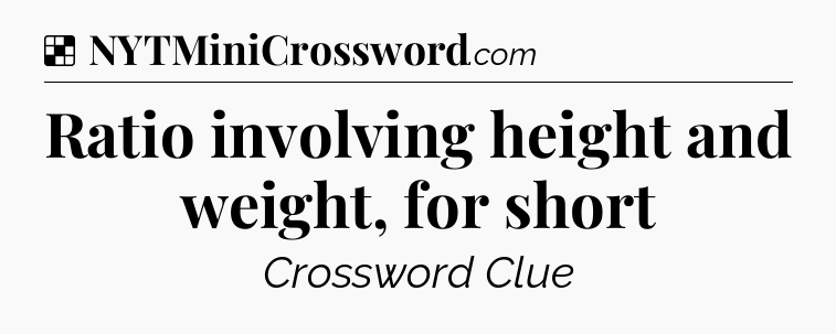 Solution: Ratio involving height and weight, for short - NYT Crossword