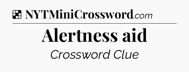 Solution: Alertness aid - NYT Crossword