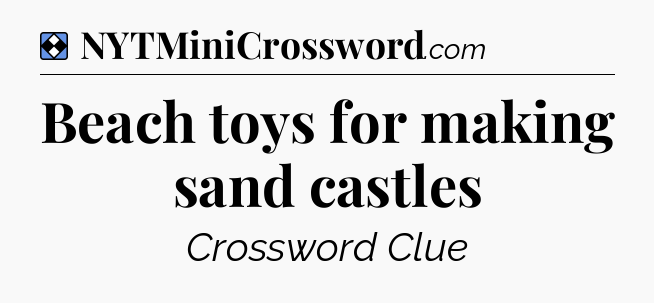 Solution: Beach toys for making sand castles - NYT Mini Crossword