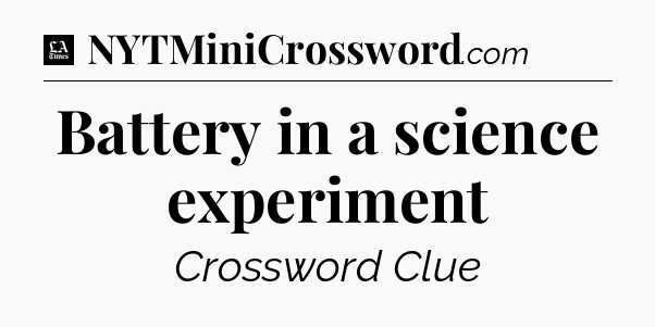 Battery in a science experiment - LA Times Crossword