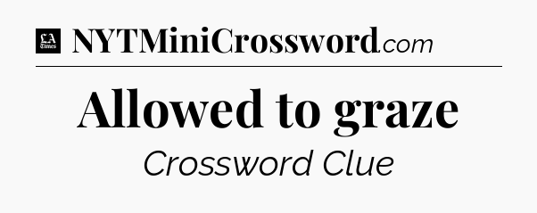 Allowed to graze - LA Times Crossword