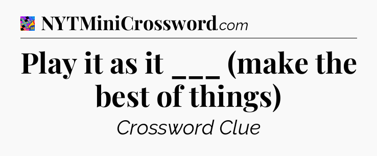 Play it as it ___ (make the best of things) Crossword Clue