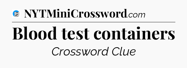 Blood test containers Crossword Clue