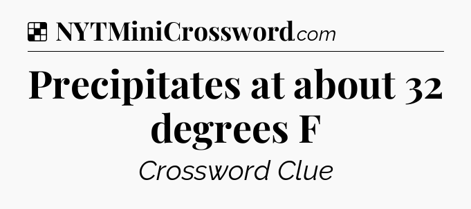 Solution: Precipitates at about 32 degrees F - NYT Crossword