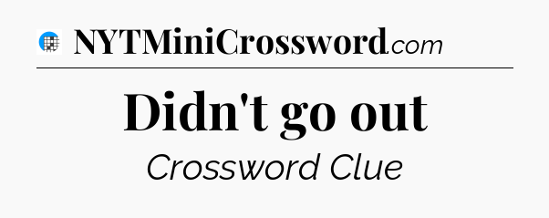 Didn't go out Crossword Clue