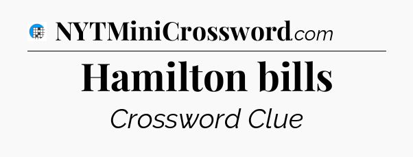 Hamilton bills Crossword Clue