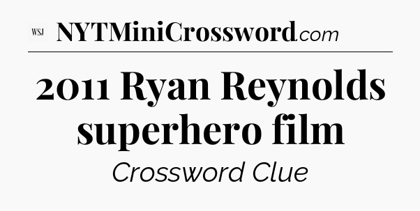2011 Ryan Reynolds superhero film - WSJ Crossword