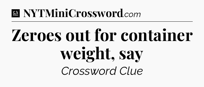 Zeroes out for container weight, say - LA Times Crossword
