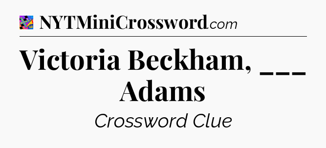 Victoria Beckham, ___ Adams Crossword Clue