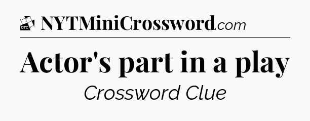 Actor's part in a play - Daily Themed Mini Crossword