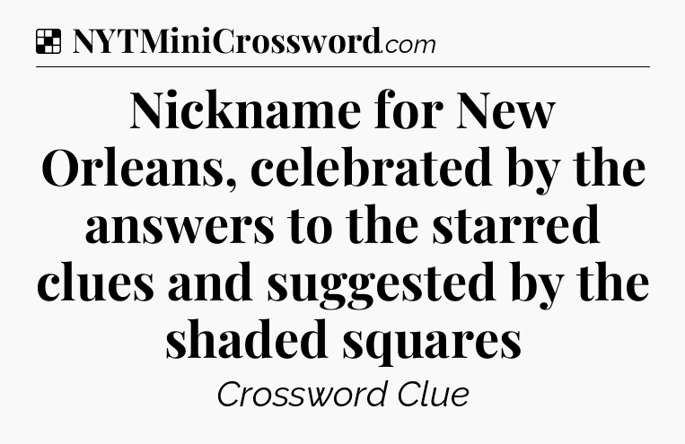 Solution: Nickname for New Orleans, celebrated by the answers to the starred clues and suggested by the shaded squares - NYT Crossword
