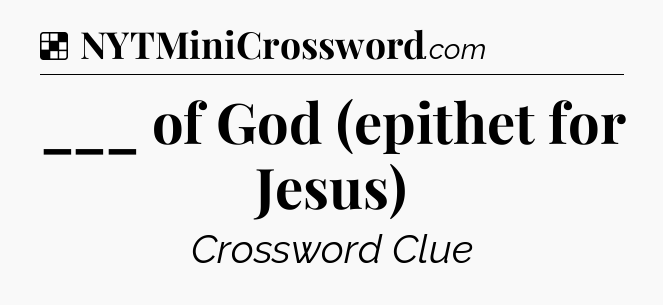 Solution: ___ of God (epithet for Jesus) - NYT Crossword