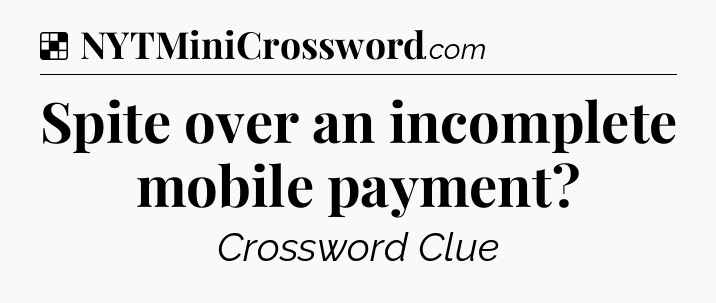 Solution: Spite over an incomplete mobile payment - NYT Crossword