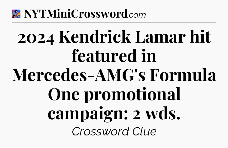 2024 Kendrick Lamar hit featured in Mercedes-AMG's Formula One promotional campaign: 2 wds Crossword Clue