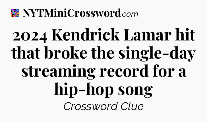 2024 Kendrick Lamar hit that broke the single-day streaming record for a hip-hop song Crossword Clue