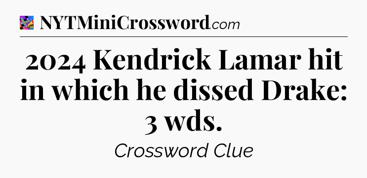 2024 Kendrick Lamar hit in which he dissed Drake: 3 wds Crossword Clue
