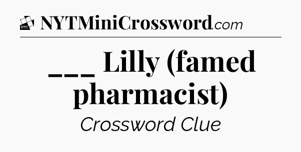 ___ Lilly (famed pharmacist) - Daily Themed Classic Crossword