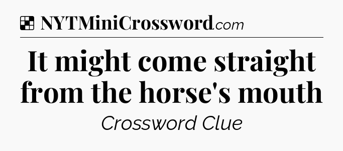 Solution: It might come straight from the horse's mouth - NYT Crossword