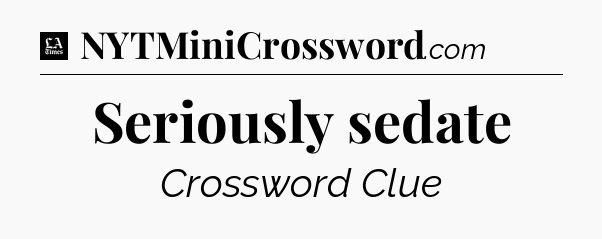 Seriously sedate - LA Times Crossword