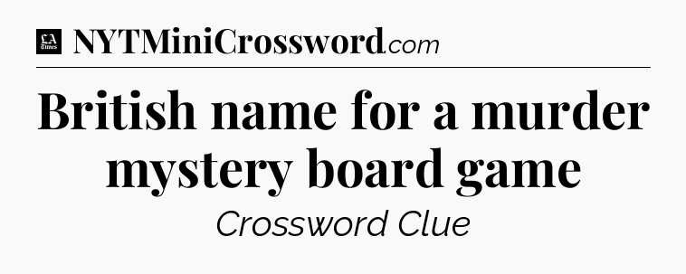 British name for a murder mystery board game - LA Times Crossword