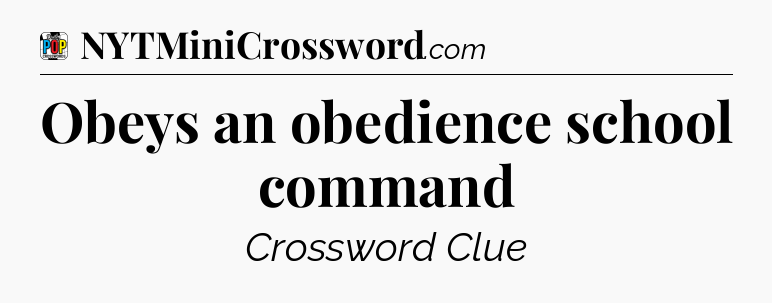 Obeys an obedience school command Crossword Clue