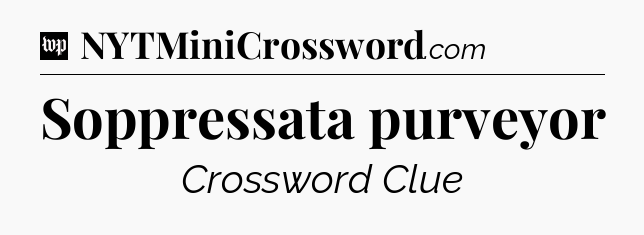 Soppressata purveyor Crossword Clue