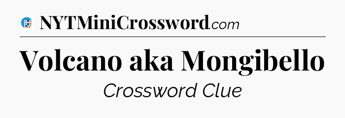 Volcano aka Mongibello Crossword Clue