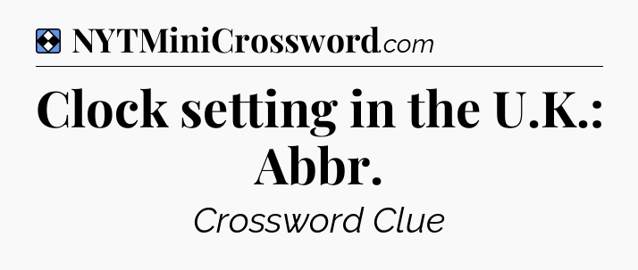 Solution: Clock setting in the U.K.: Abbr - NYT Mini Crossword
