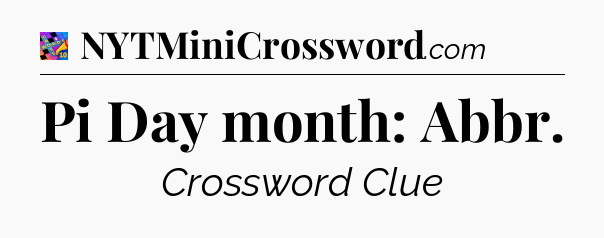 Pi Day month: Abbr Crossword Clue