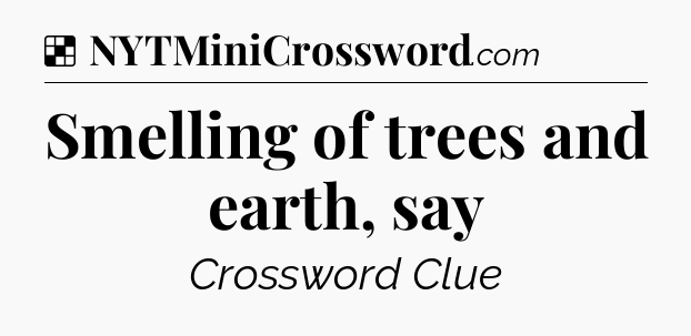 Solution: Smelling of trees and earth, say - NYT Crossword