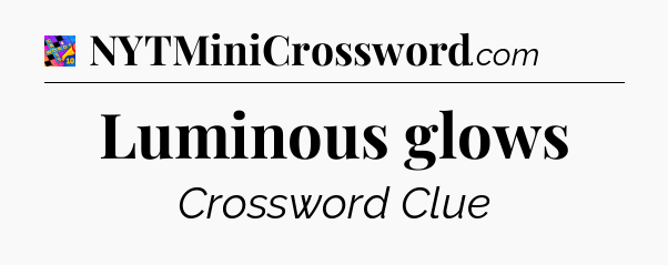 Luminous glows Crossword Clue