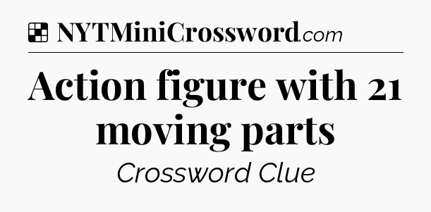 Solution: Action figure with 21 moving parts - NYT Crossword