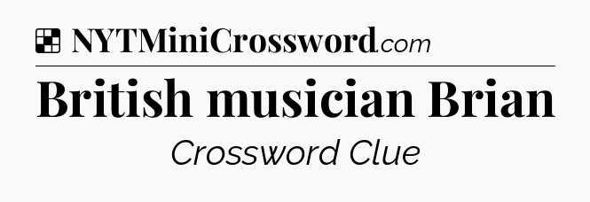 Solution: British musician Brian - NYT Crossword