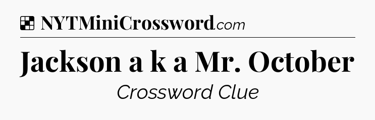 Solution: Jackson a k a Mr. October - NYT Crossword