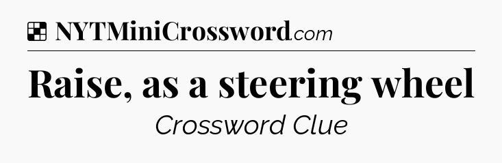 Solution: Raise, as a steering wheel - NYT Crossword