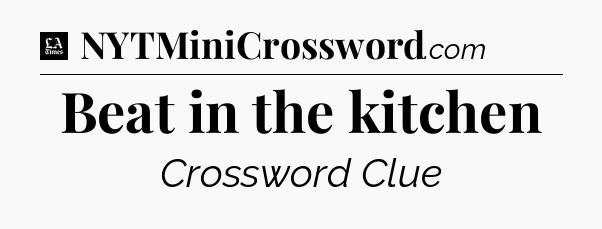 Beat in the kitchen - LA Times Crossword